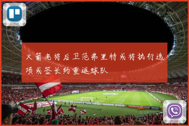 火箭老将后卫范弗里特或将执行选项或签长约重返球队