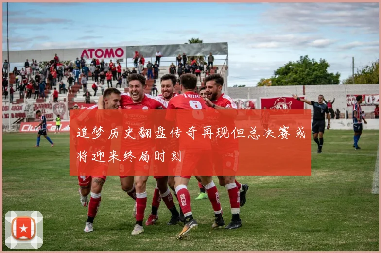 追梦历史翻盘传奇再现但总决赛或将迎来终局时刻