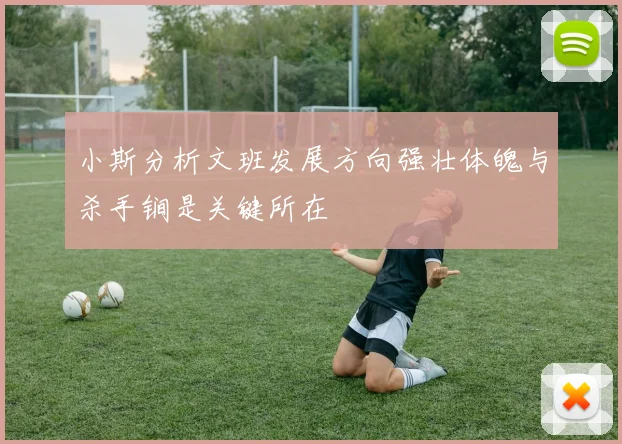 小斯分析文班发展方向强壮体魄与杀手锏是关键所在